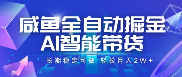 咸鱼全自动掘金，AI智能带货，长期稳定可做，轻松月入2W+【揭秘】,速发云资源网