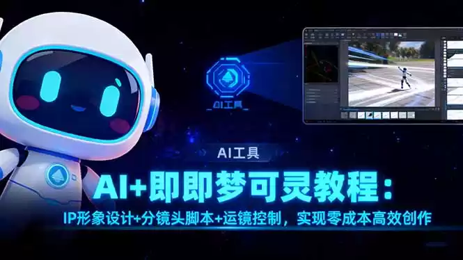 AI+即梦可灵教程：IP形象设计+分镜头脚本+运镜控制，实现零成本高效创作,速发云资源网