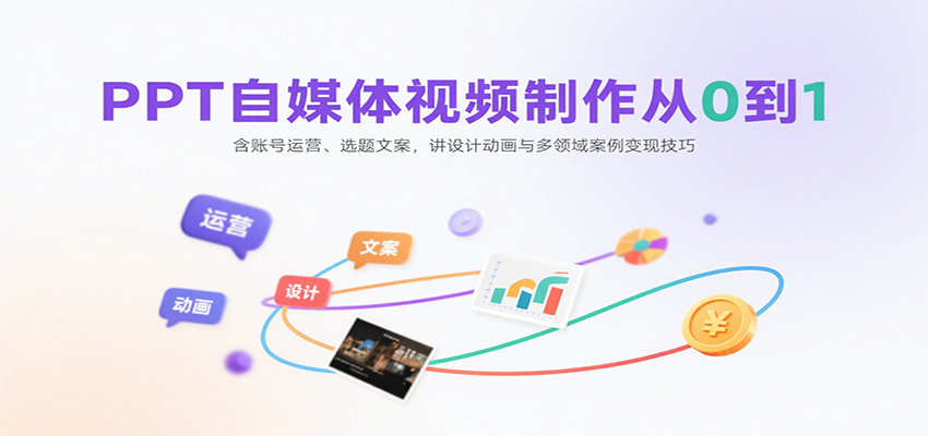 PPT自媒体视频制作从0到1：含账号运营、选题文案，讲设计动画与多领域案例变现技巧,速发云资源网