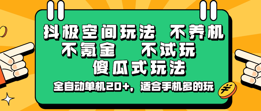 抖极空间玩法，不养机，不氪金，不试玩，傻瓜式玩法，全自动单机20+，适合手机多的玩,速发云资源网