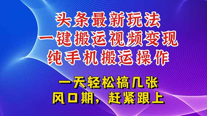 今日头条最新玩法，一键搬运视频也能轻松变现，随随便便就爆百万流量，…,速发云资源网