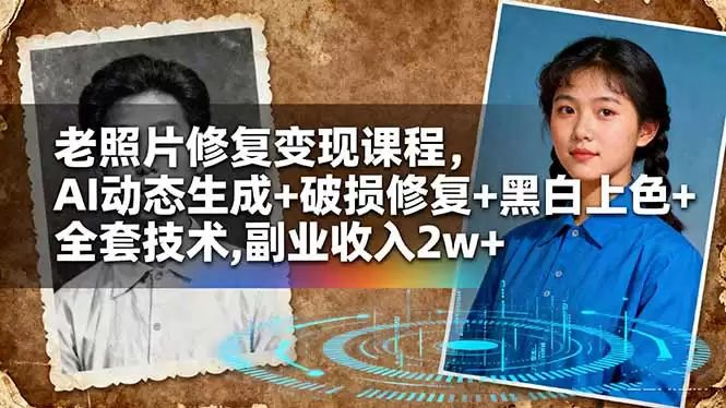 老照片修复变现课程，AI动态生成+破损修复+黑白上色+全套技术,副业收入2w+,速发云资源网