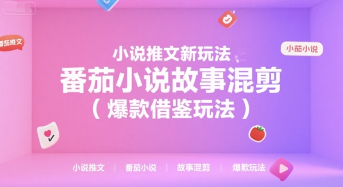 小说推文新玩法，番茄小说故事混剪(爆款借鉴玩法),速发云资源网