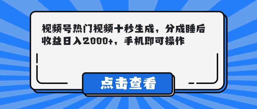 （14851期）视频号热门视频十秒生成，分成睡后收益日入2000+，手机即可操作,速发云资源网