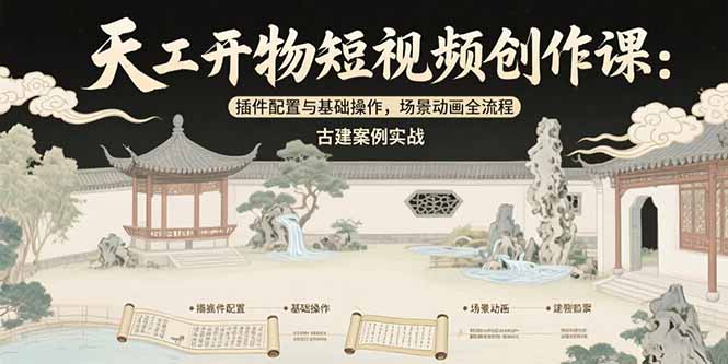 天工开物短视频创作课：插件配置与基础操作，场景动画全流程 古建案例实战,速发云资源网