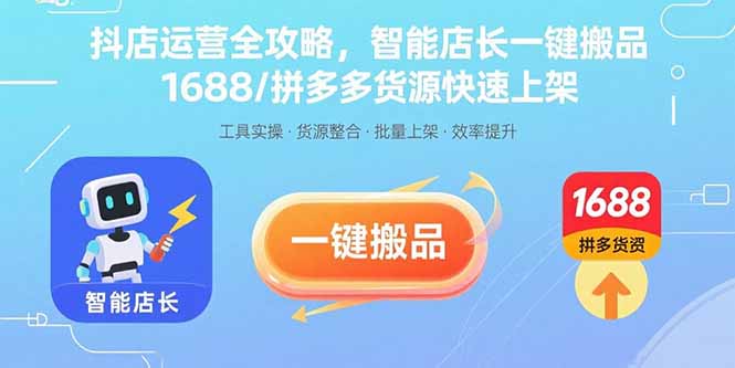 抖店运营全攻略，智能店长一键搬品，1688/拼多多货源快速上架,速发云资源网