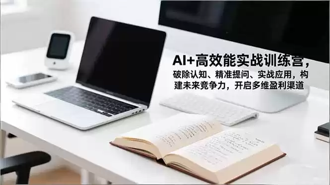 AI+高效能实战训练营，破除认知、精准提问、实战应用，构建未来竞争力，开启多维盈利渠道,速发云资源网