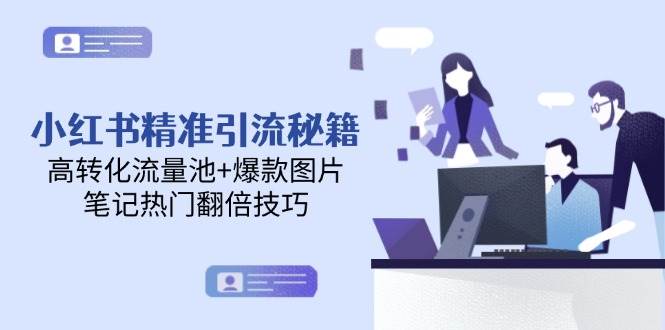 小红书精准引流秘籍，高转化流量池+爆款图片，笔记热门翻倍技巧,速发云资源网