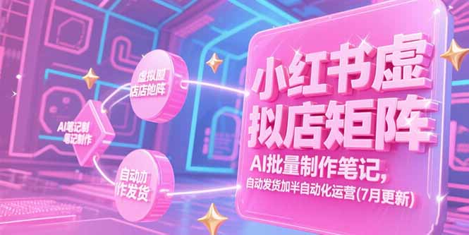 小红书虚拟店矩阵，AI批量制作笔记，自动发货加半自动化运营(7月更新,速发云资源网