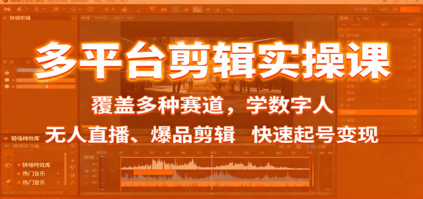 多平台剪辑实操课：覆盖多种赛道，学数字人、无人直播、爆品剪辑，快速起号变现,速发云资源网