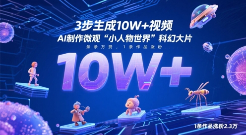 3步生成10W+视频，AI制作微观“小人物世界”科幻大片，条条万赞，1条作品涨粉2.3W,速发云资源网