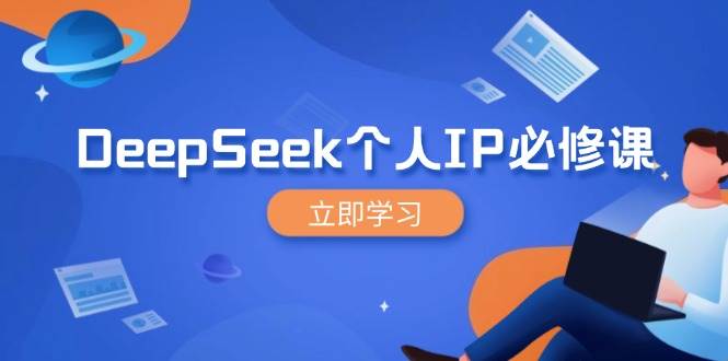 （14458期）DeepSeek个人IP必修课，打造IP、裂变粉丝，轻松放大营销能翻百倍,速发云资源网