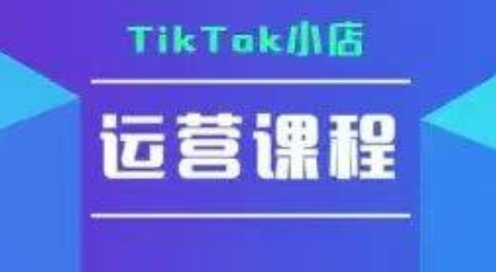 TikTok小店运营实操课，TK小店运营实操+疑难答疑,速发云资源网