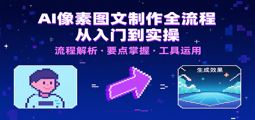 AI像素图文制作全流程：内容要点、文案选择及所用工具，助你快速入局,速发云资源网