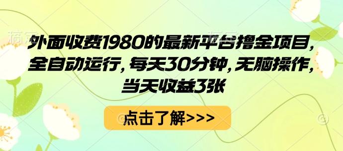 外面收费1980的最新平台撸金项目，全自动运行，每天30分钟，无脑操作，当天收益3张【揭秘】,速发云资源网
