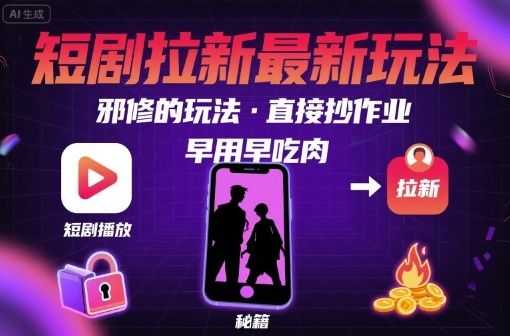 解锁短剧拉新最新玩法，邪修的玩法，直接抄作业，早用早吃肉,速发云资源网