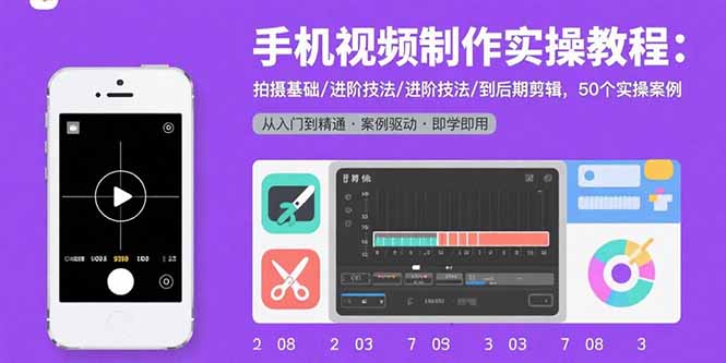 手机视频制作实操教程：拍摄基础/进阶技法/到后期剪辑，50个实操案例,速发云资源网
