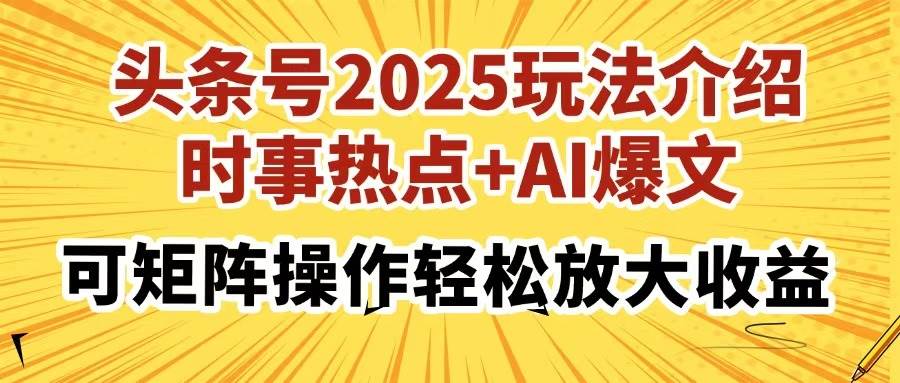 （14113期）头条号2025玩法介绍，时事热点+AI爆文，可矩阵操作轻松放大收益,速发云资源网