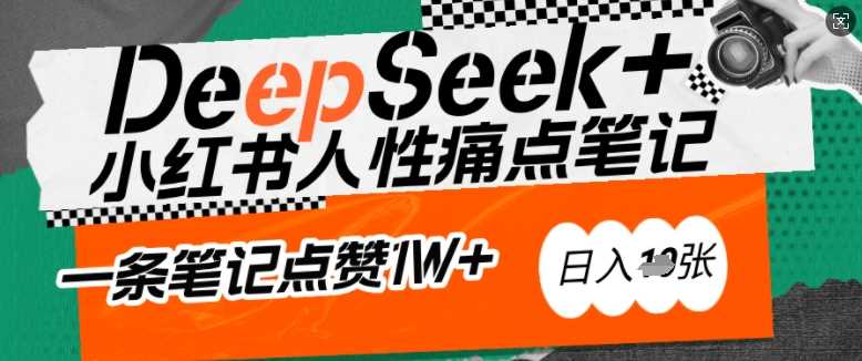 AI赋能小红书爆款秘籍：用DeepSeek轻松抓人性痛点，小白也能写出点赞破万的吸金笔记，日入多张,速发云资源网