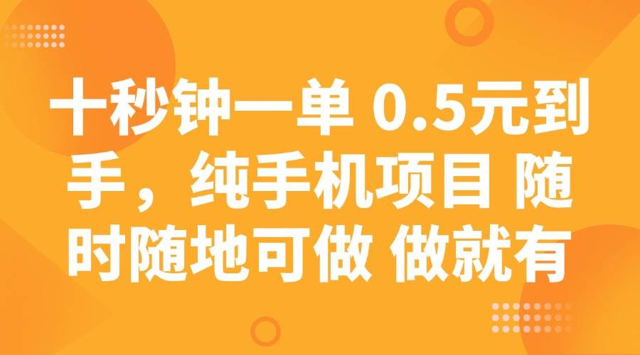 （14426期）十秒钟一单 0.5元到手，纯手机项目 随时随地可做 做就有,速发云资源网