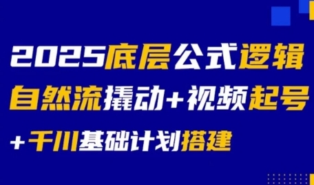 2025底层公式逻辑自然流撬动+视频起号+千川基础计划搭建,速发云资源网