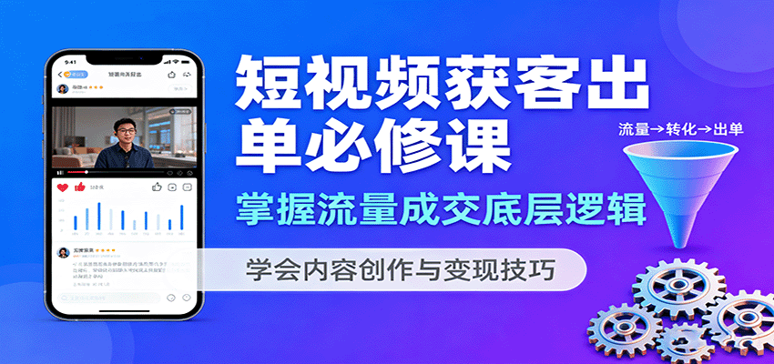 短视频获客出单必修课：掌握流量成交底层逻辑，学会内容创作与变现技巧,速发云资源网