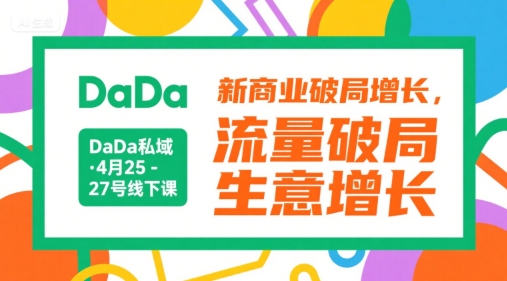 DaDa私域·4月25-27号线下课，新商业破局增长，流量破局，生意增长,速发云资源网
