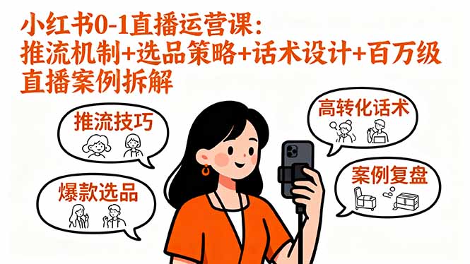 小红书0-1直播运营课：推流机制+选品策略+话术设计+百万级直播案例拆解,速发云资源网