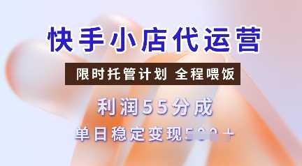 快手小店代运营，限时托管计划，收益55分，单日稳定变现多张【揭秘】,速发云资源网