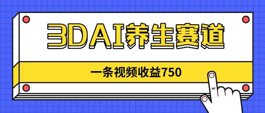 （14451期）3DAI养生赛道，一条视频赚了750，新蓝海，目前做的人不多！,速发云资源网