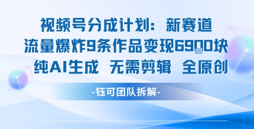 视频号新玩法 9条作品变现6.9k 纯AI生成无需剪辑全原创,速发云资源网