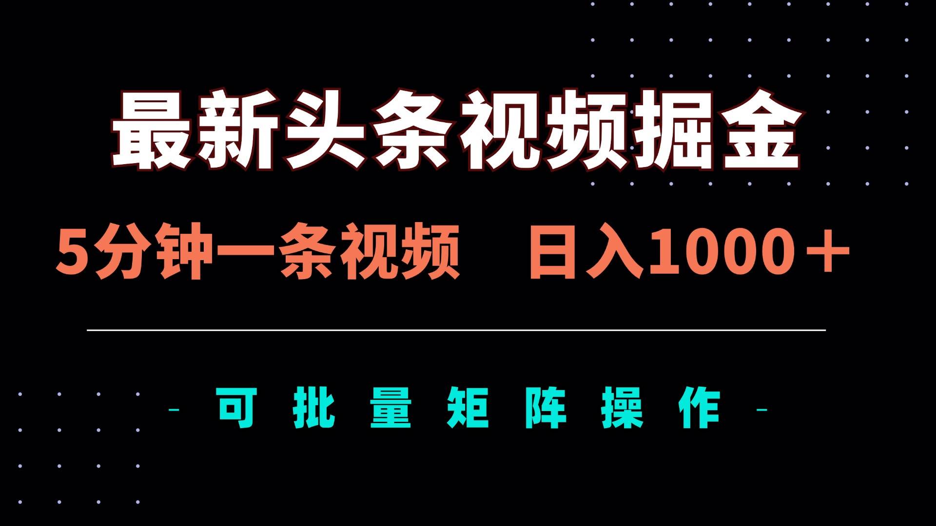 （14261期）最新头条视频掘金，5分钟一条视频，日入1000＋！可矩阵批量操作,速发云资源网