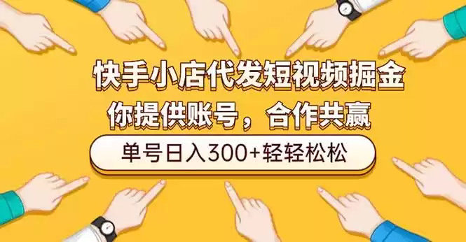 快手小店代发短视频掘金，你只提供账号，全程我们代运营，单号日入300+轻轻松松,速发云资源网