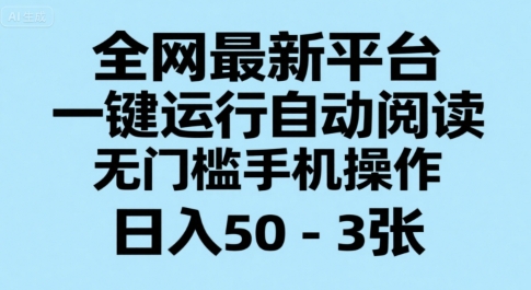 全网最新平台，一键运行自动阅读，无门槛手机操作，日入50-3张+【揭秘】,速发云资源网