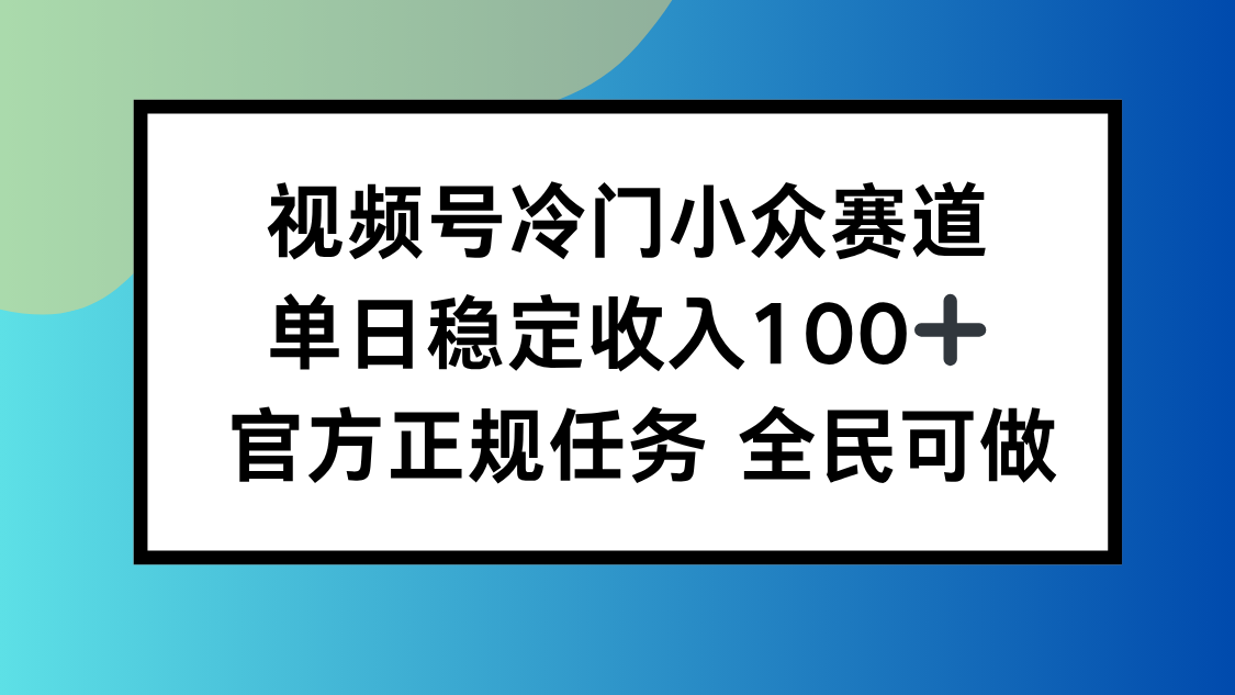 视频号小众赛道，单日稳定收入100+，适合所有人,速发云资源网