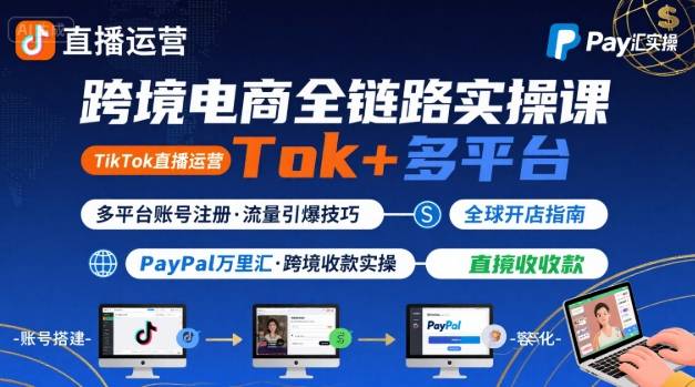 跨境电商线上课，TikTok 直播运营 + 多平台账号注册 + PayPal 万里汇实操教程,速发云资源网
