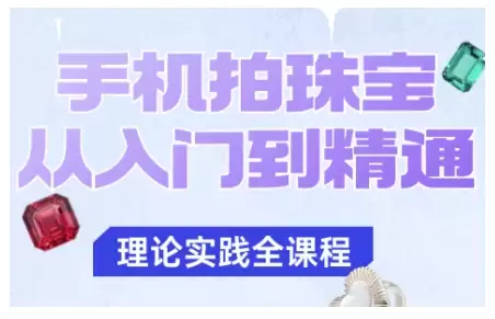 手机拍珠宝从入门到精通，告别拍不出珠宝质感的困扰,速发云资源网