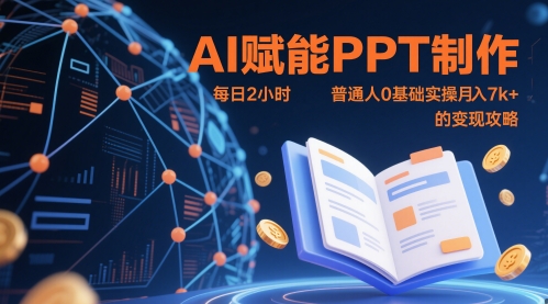 AI赋能PPT制作，每日2小时，普通人0基础实操月入7k+ 的变现攻略,速发云资源网