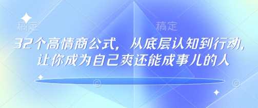 32个高情商公式，从底层认知到行动，让你成为自己爽还能成事儿的人，133节完整版,速发云资源网