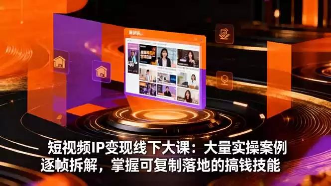 短视频IP变现线下大课：大量实操案例逐帧拆解，掌握可复制落地的搞钱技能,速发云资源网