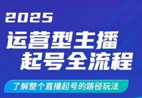2025运营型主播起号全流程，了解整个直播起号的路径玩法（全程一个半小时，干货满满）,速发云资源网