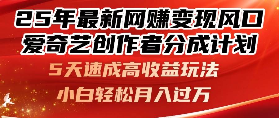 （14657期）25年最新网赚变现风口！爱奇艺创作者分成计划，5天速成高收益玩法，小…,速发云资源网