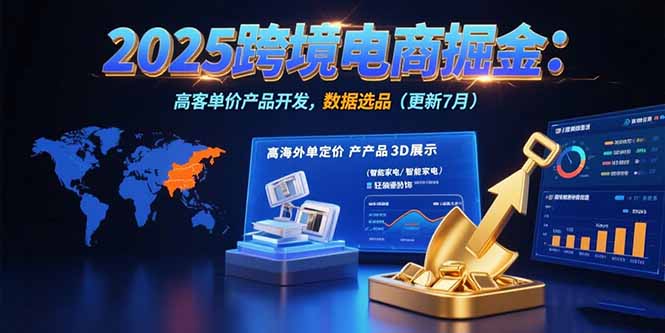 2025跨境电商掘金：蓝海市场定位，高客单价产品开发，数据选品(更新7月,速发云资源网