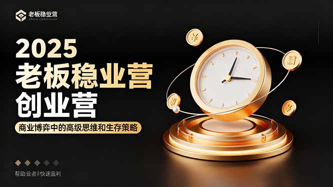 2025老板稳赚创业营：商业博弈中高级思维和生存策略，帮助创业者快速盈利,速发云资源网