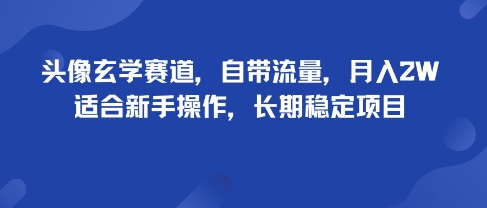 头像玄学赛道，自带流量，月入2W，适合新手操作，长期稳定项目,速发云资源网