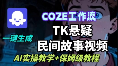 Coze扣子工作流一键生成TK悬疑民间故事视频，AI实操教学+保姆级教程,速发云资源网