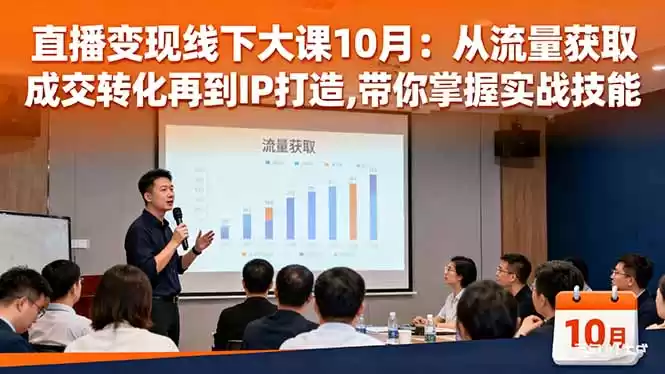 直播变现线下大课10月：从流量获取到成交转化再到IP打造,带你掌握实战技能,速发云资源网