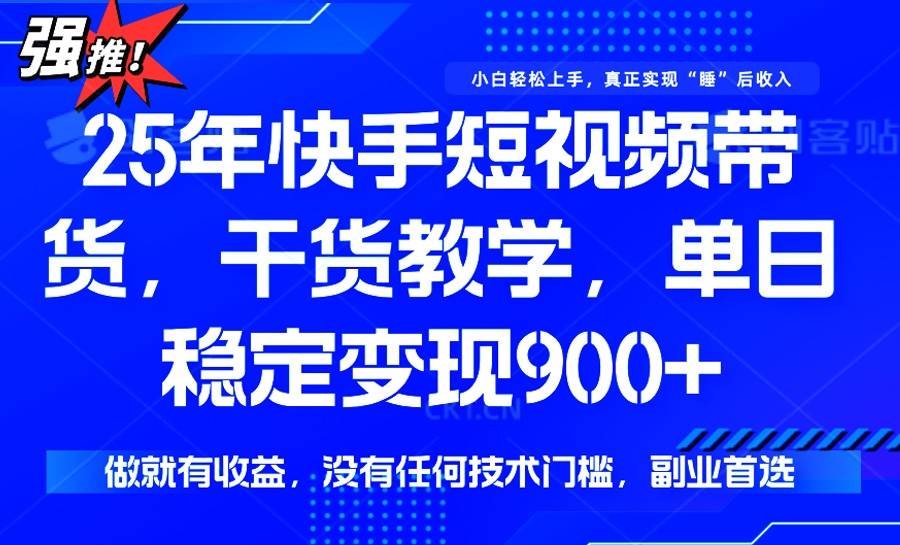 （14373期）25年最新快手短视频带货，单日稳定变现900+，没有技术门槛，做就有收益,速发云资源网