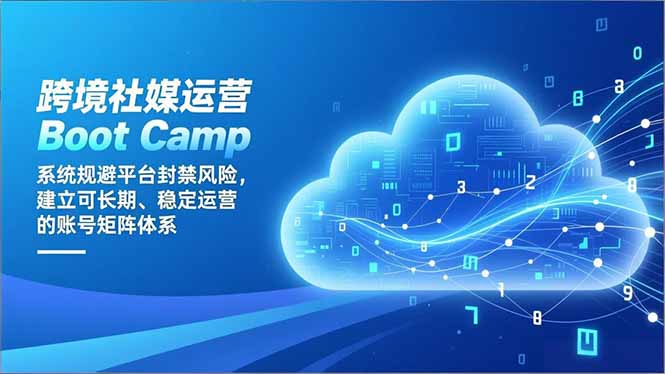 跨境社媒运营Boot Camp：系统规避平台封禁风险，建立可长期、稳定运营的账号矩阵体系,速发云资源网