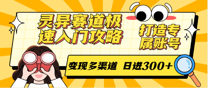 灵异赛道极速入门攻略，打造专属账号，变现多渠道 日进300+,速发云资源网